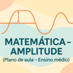 Matemática – Amplitude (Plano de aula – Ensino médio)