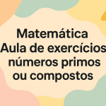 Matemática – Aula de exercícios – números primos ou compostos
