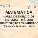 Matemática – Aula de exercícios sistemas – método substituição e/ou adição 1 (Plano de aula – Ensino médio)