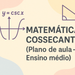 Matemática – Cossecante (Plano de aula – Ensino médio)