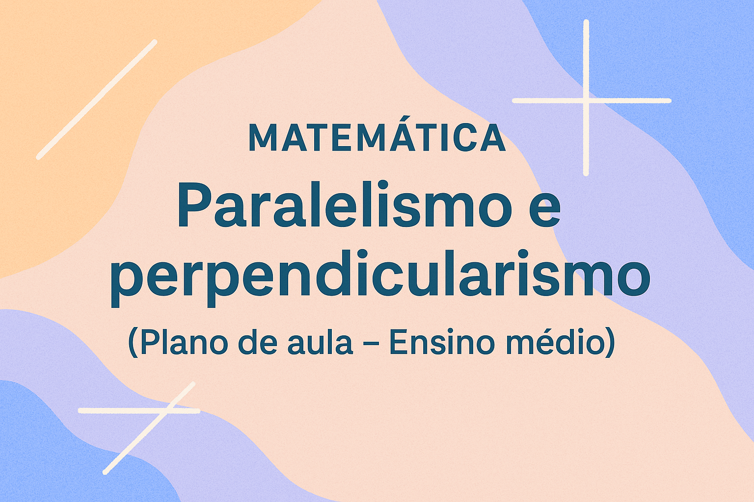 No momento, você está visualizando Matemática – Paralelismo e perpendicularismo (Plano de aula – Ensino médio)