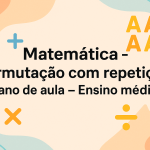 Matemática – Permutação com repetição (Plano de aula – Ensino médio)