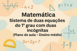 Leia mais sobre o artigo Matemática – Sistema de duas equações do 1° grau com duas incógnitas (Plano de aula – Ensino médio)