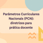 Parâmetros Curriculares Nacionais (PCN): diretrizes para prática docente