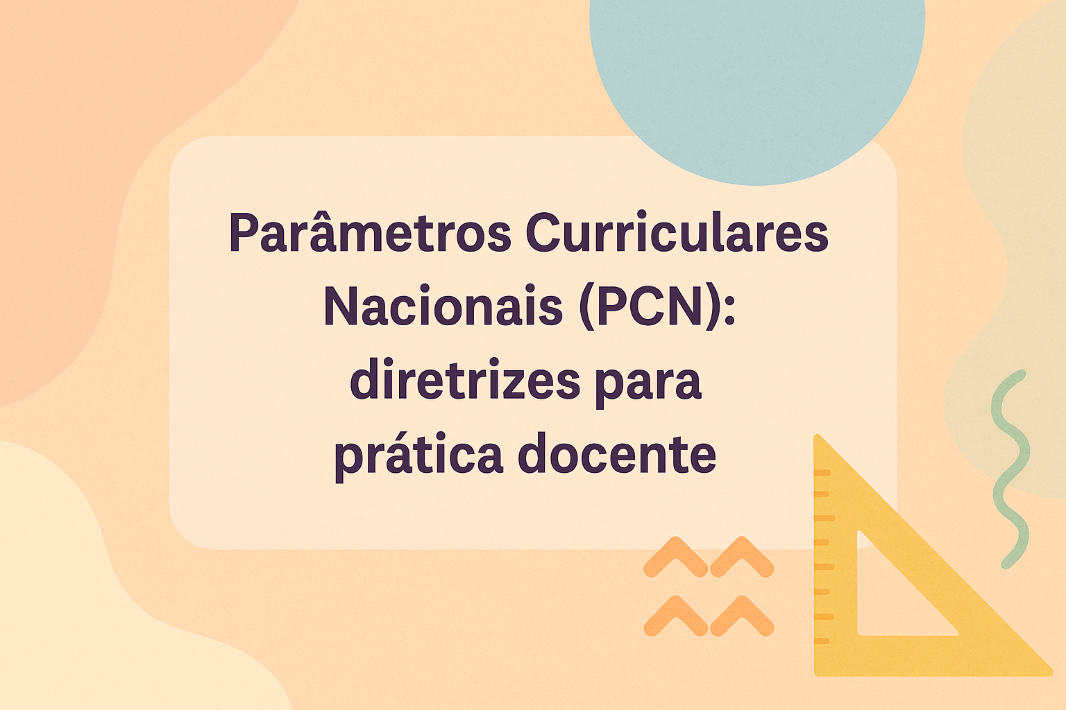 No momento, você está visualizando Parâmetros Curriculares Nacionais (PCN): diretrizes para prática docente