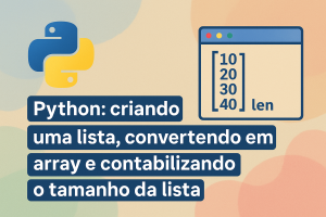 Leia mais sobre o artigo Python: criando uma lista, convertendo em array e contabilizando o tamanho da lista
