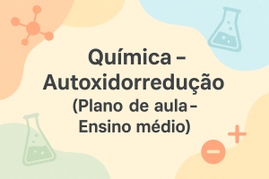 Leia mais sobre o artigo Química – Autoxidorredução (Plano de aula – Ensino médio)