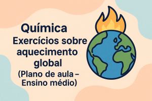 Leia mais sobre o artigo Química – Exercícios sobre aquecimento global (Plano de aula – Ensino médio)