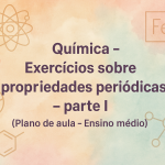 Química – Exercícios sobre propriedades periódicas – parte I (Plano de aula – Ensino médio)