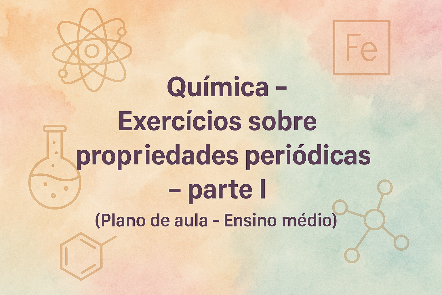 No momento, você está visualizando Química – Exercícios sobre propriedades periódicas – parte I (Plano de aula – Ensino médio)