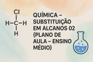 Leia mais sobre o artigo Química – Substituição em alcanos 02 (Plano de aula – Ensino médio)