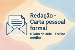 Leia mais sobre o artigo Redação – Carta pessoal formal (Plano de aula – Ensino médio)