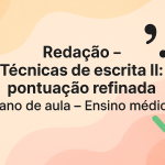 Redação – Técnicas de escrita II: pontuação refinada (Plano de aula – Ensino médio)
