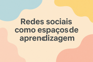 Leia mais sobre o artigo Redes sociais como espaços de aprendizagem