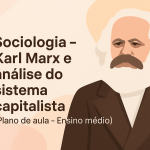 Sociologia – Karl Marx e análise do sistema capitalista (Plano de aula – Ensino médio)