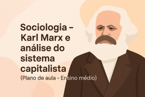 Leia mais sobre o artigo Sociologia – Karl Marx e análise do sistema capitalista (Plano de aula – Ensino médio)