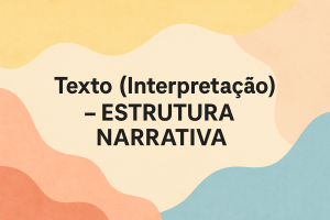 Leia mais sobre o artigo Texto (Interpretação) – ESTRUTURA NARRATIVA