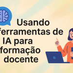 Usando ferramentas de IA para formação docente