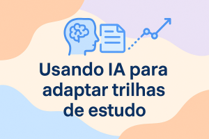 Leia mais sobre o artigo Usando IA para adaptar trilhas de estudo