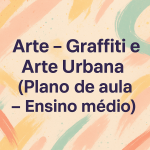 Arte – Graffiti e Arte Urbana (Plano de aula – Ensino médio)