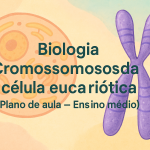 Biologia – Cromossomos da célula eucariótica (Plano de aula – Ensino médio)