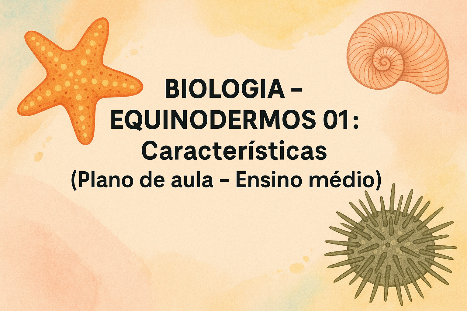 No momento, você está visualizando Biologia – EQUINODERMOS 01 : Características (Plano de aula – Ensino médio)