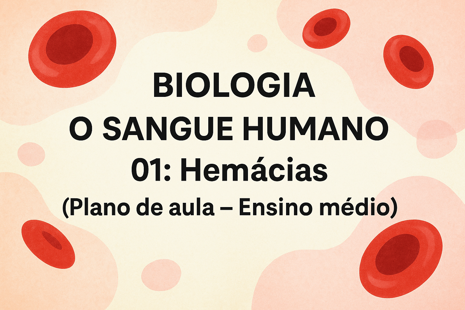 No momento, você está visualizando Biologia – O SANGUE HUMANO 01: Hemácias (Plano de aula – Ensino médio)