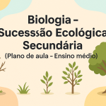 Biologia – Sucessão Ecológica Secundária (Plano de aula – Ensino médio)