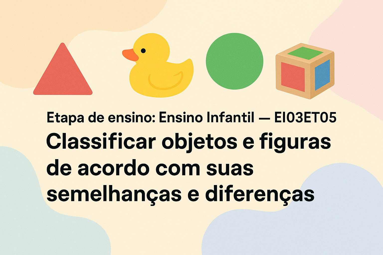 No momento, você está visualizando Etapa de ensino: Ensino Infantil — EI03ET05 Classificar objetos e figuras de acordo com suas semelhanças e diferenças