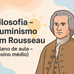 Filosofia – Iluminismo em Rousseau (Plano de aula – Ensino médio)