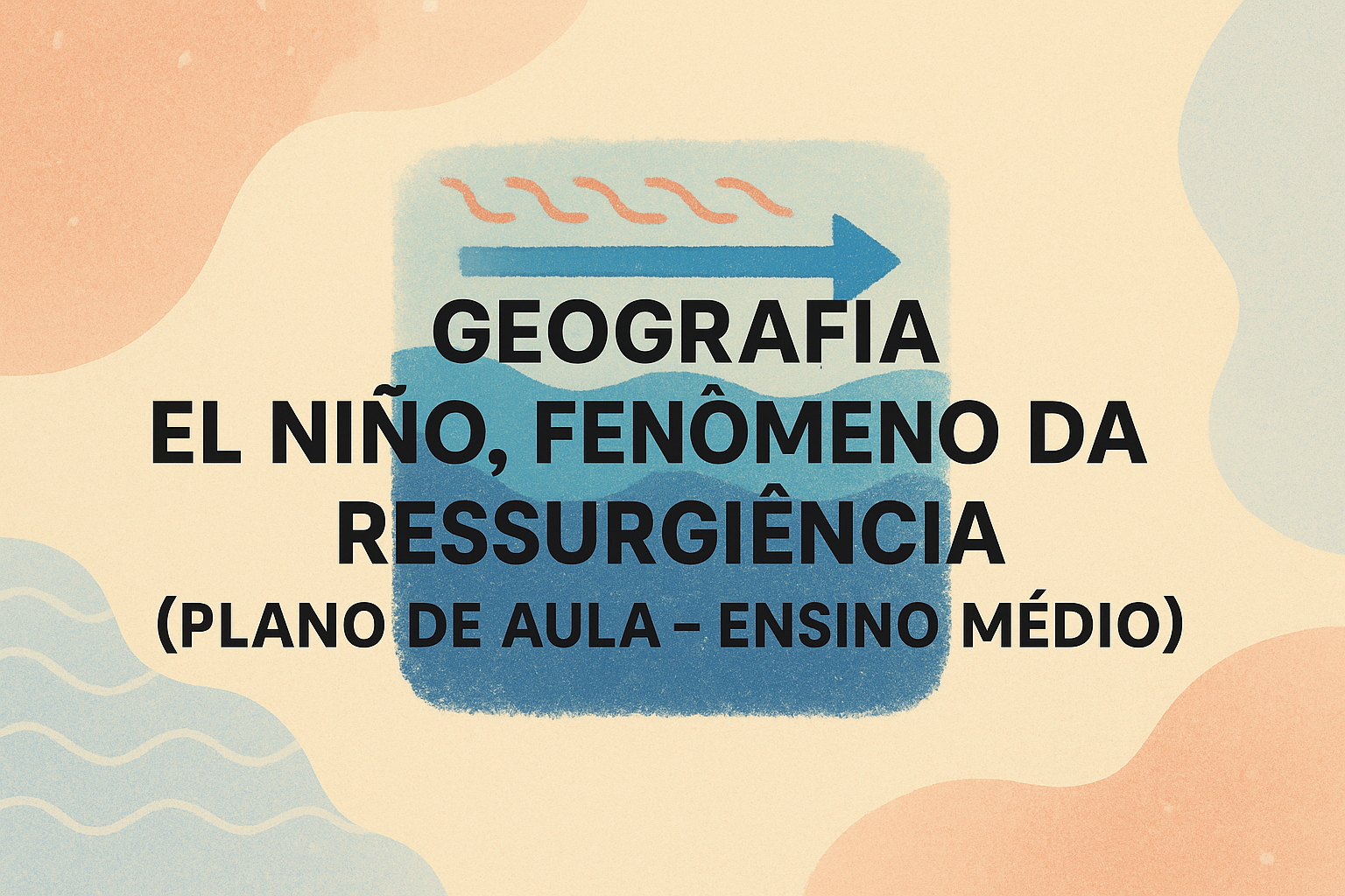 No momento, você está visualizando Geografia – El Nino, fenômeno da Ressurgencia (Plano de aula – Ensino médio)