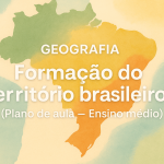 Geografia – Formação do território brasileiro II  (Plano de aula – Ensino médio)