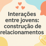 Interações entre jovens: construção de relacionamentos