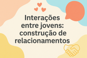 Leia mais sobre o artigo Interações entre jovens: construção de relacionamentos