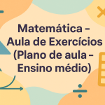 Matemática – Aula de Exercícios (Plano de aula – Ensino médio)