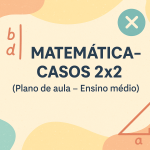 Matemática – Casos 2×2 (Plano de aula – Ensino médio)