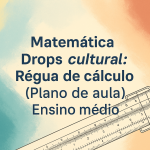 Matemática – Drops cultural: Régua de cálculo (Plano de aula – Ensino médio)