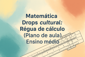 Leia mais sobre o artigo Matemática – Drops cultural: Régua de cálculo (Plano de aula – Ensino médio)