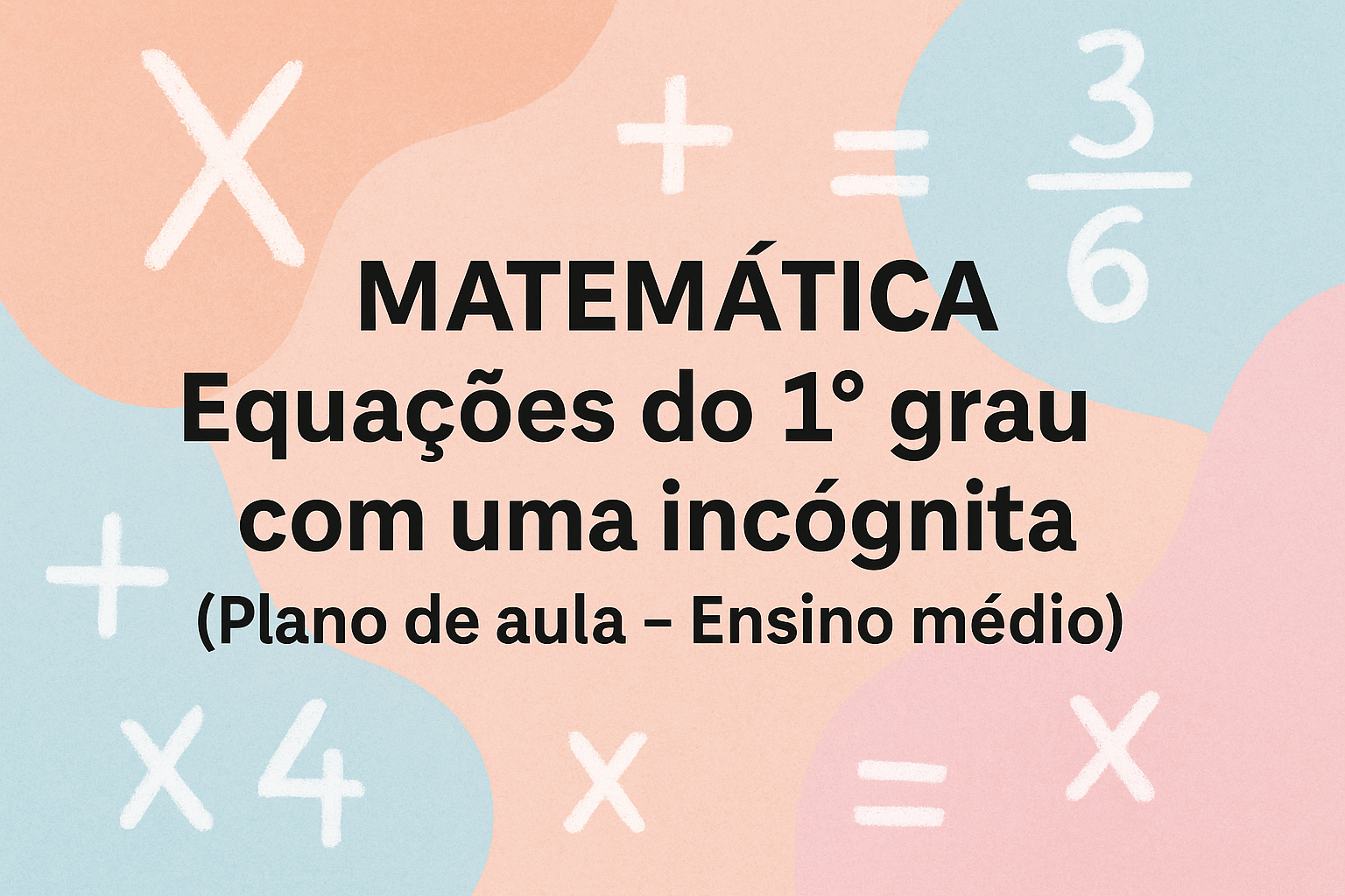 No momento, você está visualizando Matemática – Equações do 1° grau com uma incógnita (Plano de aula – Ensino médio)