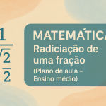 Matemática – Radiciação de uma fração (Plano de aula – Ensino médio)