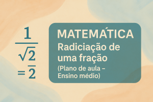 Leia mais sobre o artigo Matemática – Radiciação de uma fração (Plano de aula – Ensino médio)