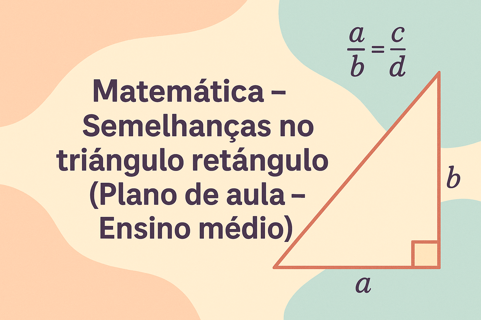 No momento, você está visualizando Matemática – Semelhanças no triângulo retângulo (Plano de aula – Ensino médio)