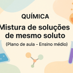 Química – Mistura de soluções de mesmo soluto (Plano de aula – Ensino médio)