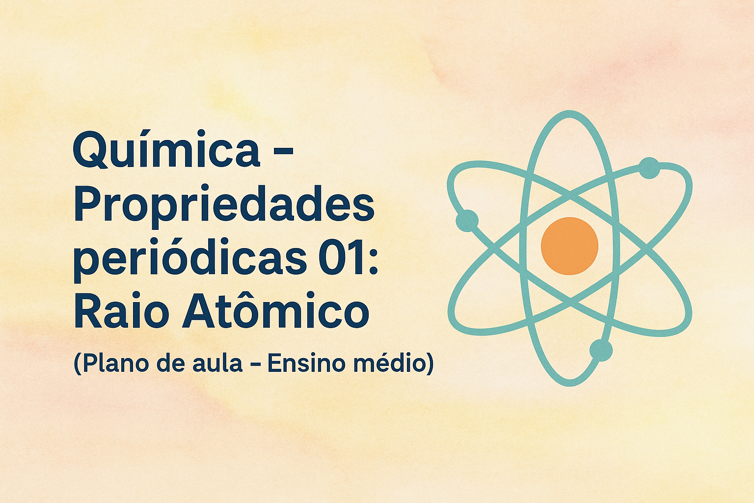 No momento, você está visualizando Química – Propriedades periódicas 01: Raio Atômico (Plano de aula – Ensino médio)