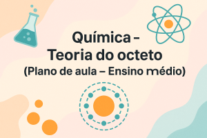Leia mais sobre o artigo Química – Teoria do octeto (Plano de aula – Ensino médio)