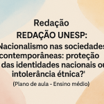 Redação – REDAÇÃO UNESP: tema “Nacionalismo nas sociedades contemporâneas: proteção das identidades nacionais ou intolerância étnica?” (Plano de aula – Ensino médio)