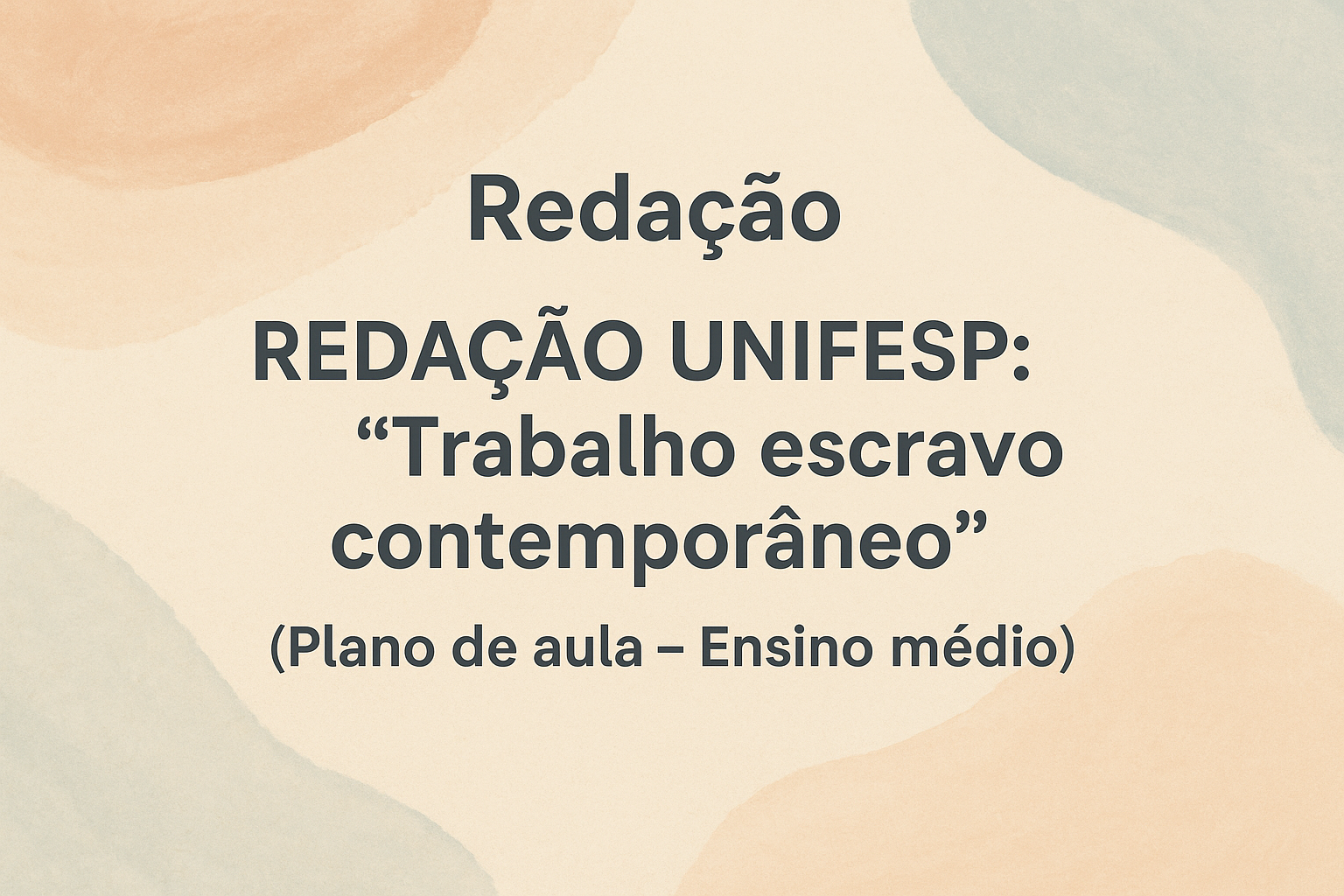 No momento, você está visualizando Redação – REDAÇÃO UNIFESP: tema “Trabalho escravo contemporâneo” (Plano de aula – Ensino médio)