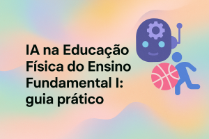 Leia mais sobre o artigo IA na Educação Física do Ensino Fundamental I: guia prático