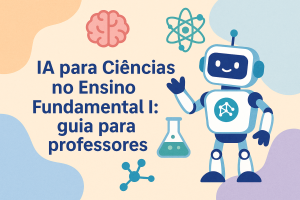 Leia mais sobre o artigo IA para Ciências no Ensino Fundamental I: guia para professores