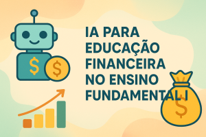 Leia mais sobre o artigo IA para Educação Financeira no Ensino Fundamental I